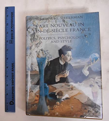 Art Nouveau in Fin-de-Siecle France: Politics, Psychology, and Style (Studies on the History of S...