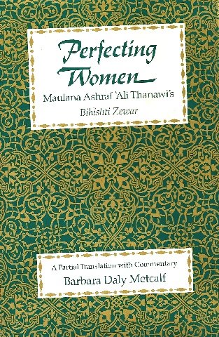 Beispielbild fr Perfecting Women: Maulana Ashraf 'Ali Thanawi's Bihishti Zewar zum Verkauf von Book House in Dinkytown, IOBA