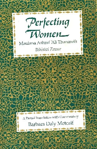 Stock image for Perfecting Women: Maulana Ashraf 'Ali Thanawi's Bihishti Zewar for sale by Book House in Dinkytown, IOBA