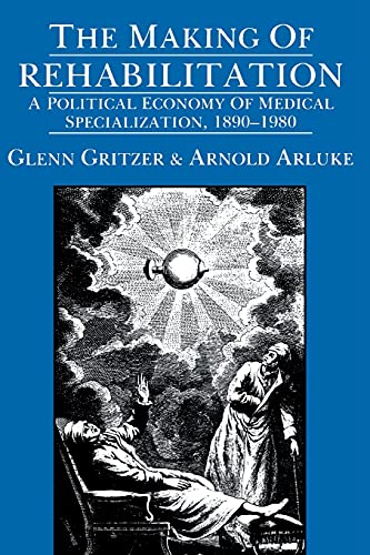 Stock image for The Making of Rehabilitation: A Political Economy of Medical Specialization, 1890-1980 (Volume 15) (Comparative Studies of Health Systems and Medical Care) for sale by SecondSale