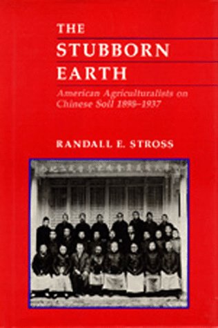 Beispielbild fr The Stubborn Earth : American Agriculturalists on Chinese Soil, 1898-1937 zum Verkauf von Better World Books