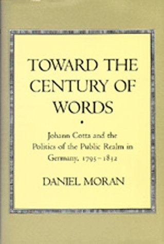 Beispielbild fr Toward the Century of Words : Johann Cotta and the Politics of the Public Realm in Germany, 1795-1832 zum Verkauf von Better World Books