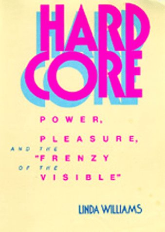Hard Core: Power, Pleasure, and the "Frenzy of the Visible"