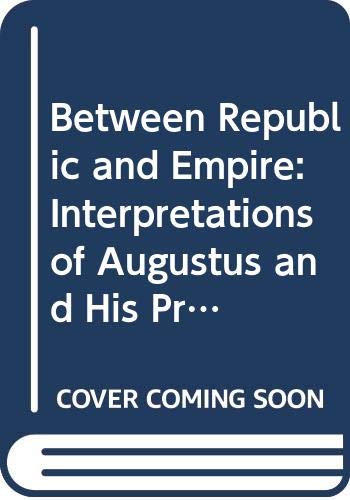 Between Republic And Empire: Interpretations of Augustus and His Principate - Kurt A. Raaflaub, Mark Toher (editors)