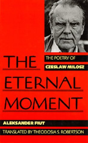 The Eternal Moment: The Poetry of Czeslaw Milosz (9780520066892) by Fiut, Aleksander