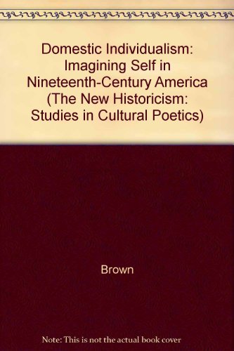 Domestic individualism: Imagining self in nineteenth-century America (The New historicism) (9780520067851) by Brown, Gillian