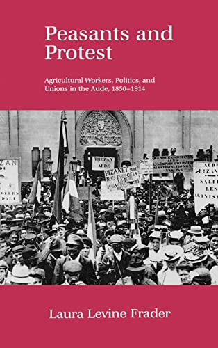 Beispielbild fr Peasants and Protest : Agricultural Workers, Politics, and Unions in the Aude, 1850-1914 zum Verkauf von Better World Books