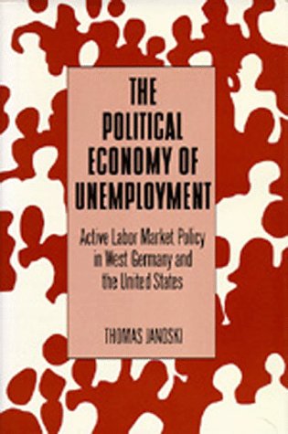 Beispielbild fr The Political Economy of Unemployment : Active Labor Market Policy in West Germany and the United States zum Verkauf von Better World Books: West