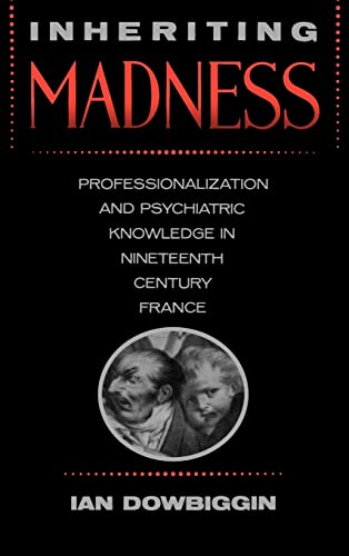 Beispielbild fr Inheriting Madness : Professionalization and Psychiatric Knowledge in Nineteenth-Century France zum Verkauf von Better World Books