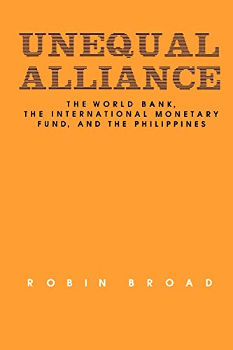 Unequal Alliance: The World Bank, the International Monetary Fund and the Philippines (Studies in International Political Economy) (Volume 19) (9780520069534) by Broad, Robin