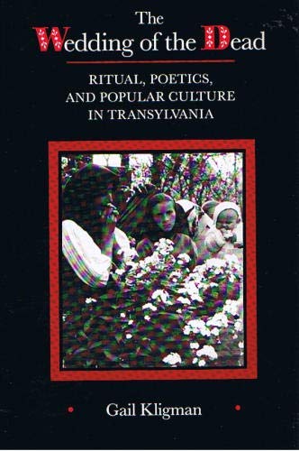 

The Wedding of the Dead: Ritual, Poetics, and Popular Culture in Transylvania (Studies on the History of Society and Culture) [signed]