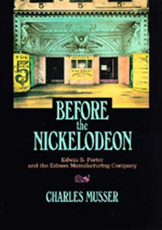 Before the Nickelodeon: Edwin S. Porter and the Edison Manufacturing Company (The UCLA Film and T...