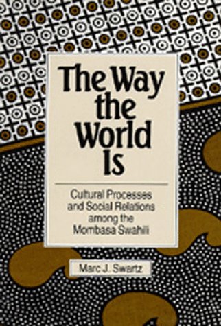 The Way the World Is: Cultural Processes and Social Relations among the Mombasa Swahili (9780520071377) by Swartz, Marc J.