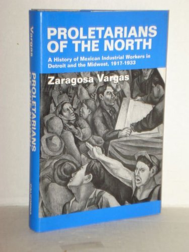 Imagen de archivo de Proletarians of the North : A History of Mexican Industrial Workers in Detroit and the Midwest, 1917-1933 (Latinos in American Society and Culture, #1) a la venta por Discover Books