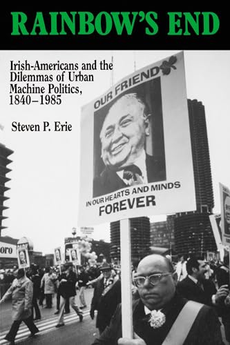 Stock image for Rainbow's End: Irish-Americans and the Dilemmas of Urban Machine Politics, 1840-1985 (California Series on Social Choice and Political Economy) for sale by Wonder Book