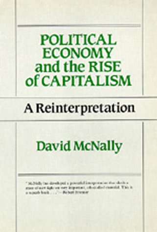 Political Economy and the Rise of Capitalism: A Reinterpretation (9780520071926) by McNally, David