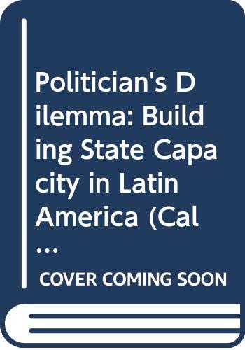 Politician's Dilemma: Building State Capacity in Latin America (California Series on Social Choice and Political Economy) (9780520072503) by Geddes, Barbara