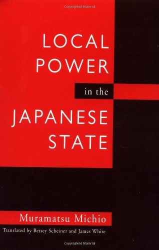 Local Power in the Japanese State (Contemporary Japanese Politics, 1) (9780520072763) by Muramatsu, Michio
