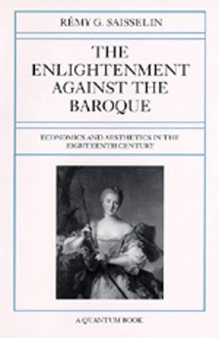 THE ENLIGHTENMENT AGAINST THE BAROQUE: ECONOMICS AND AESTHETICS IN THE EIGHTEENTH CENTURY.