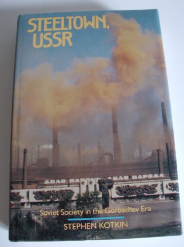 Steeltown, USSR: Soviet Society in the Gorbachev Era (9780520073531) by Kotkin, Stephen