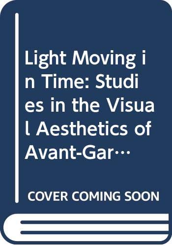 9780520073678: Light Moving in Time: Studies in the Visual Aesthetics of Avant-Garde Film