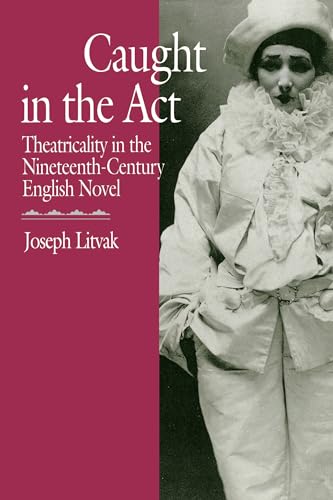 Imagen de archivo de Caught in the Act: Theatricality in the Nineteenth-Century English Novel a la venta por Books From California