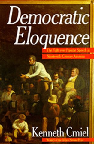 Democratic Eloquence: The Fight over Popular Speech in Nineteenth-Century America (9780520074859) by Cmiel, Kenneth