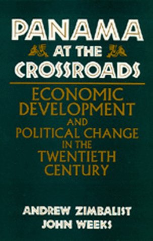 Panama at the Crossroads: Economic Development and Political Change in the Twentieth Century (9780520075016) by Zimbalist, Andrew; Weeks, John