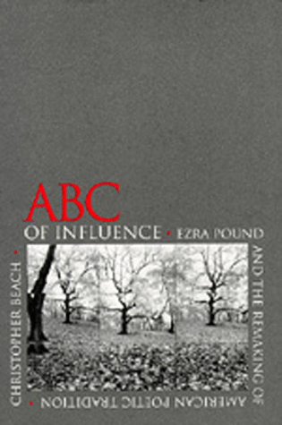 Stock image for ABC of Influence : Ezra Pound and the Remaking of American Poetic Tradition for sale by Better World Books
