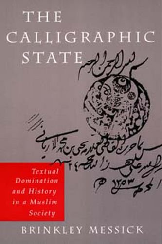 The Calligraphic State: Textual Domination and History in a Muslim Society (Comparative Studies o...