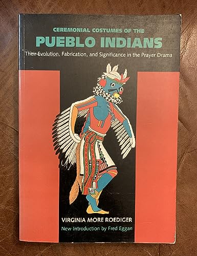 CEREMONIAL COSTUMES OF THE PUEBLO INDIANS; THEIR EVOLUTION, FABRICATION, AND SIGNIFICANCE IN THE ...