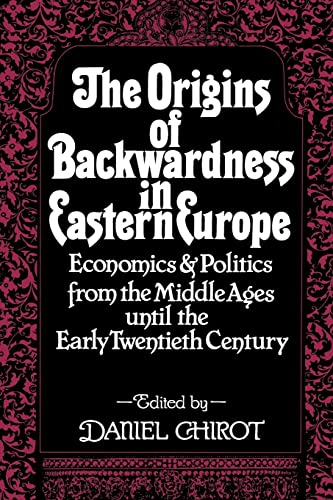 THE ORIGINS OF BACKWARDNESS IN EASTERN EUROPE. ECONOMICS & POLITICS FROM THE MIDDLE AGES UNTIL THE EARLY TWENTIETH CENTURY - CHIROT, D., ED.