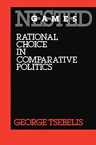 Nested Games: Rational Choice in Comparative Politics (Volume 18) (California Series on Social Choice and Political Economy) - Tsebelis, George