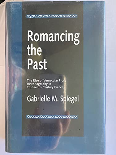 Stock image for Romancing the Past: The Rise of Vernacular Prose Historiography in Thirteenth-Century France for sale by Arundel Books