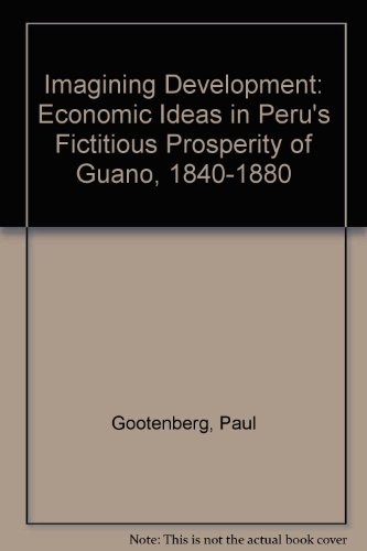 Beispielbild fr Imagining Development : Economic Ideas in Peru's "Fictitious Prosperity" of Guano, 1840-1880 zum Verkauf von Better World Books