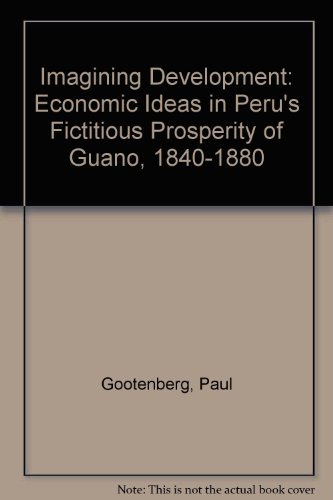 Imagen de archivo de Imagining Development : Economic Ideas in Peru's "Fictitious Prosperity" of Guano, 1840-1880 a la venta por Better World Books