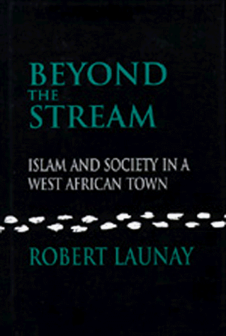 Beyond the Stream: Islam and Society in a West African Town (Comparative Studies on Muslim Societies) (9780520077188) by Launay, Robert