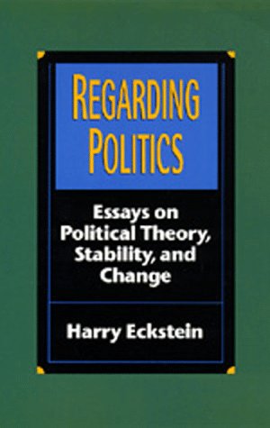 Stock image for Regarding Politics: Essays on Political Theory, Stability, and Change for sale by Wonder Book