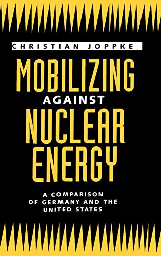 Mobilizing Against Nuclear Energy: A Comparison of Germany and the United States (9780520078130) by Joppke, Christian