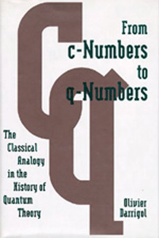 Imagen de archivo de From c-Numbers to q-Numbers: The Classical Analogy in the History of Quantum Theory (California Studies in the History of Science) a la venta por International Book Project