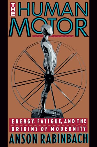 Stock image for The Human Motor : Energy, Fatigue, and the Origins of Modernity for sale by Better World Books