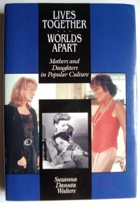 9780520078512: Lives Together Worlds Apart: Mothers and Daughters in Popular Culture