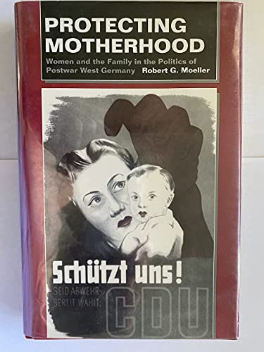 9780520079038: Protecting Motherhood: Women and the Family in the Politics of Postwar West Germany