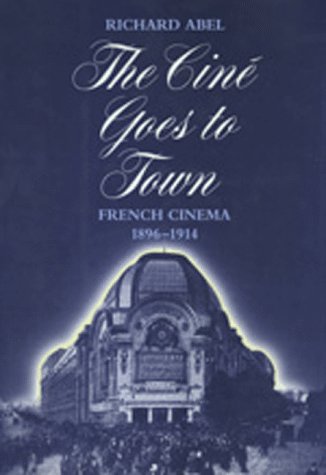 9780520079359: The Cine Goes to Town: French Cinema 1896-1914