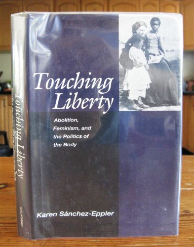 9780520079595: Touching Liberty: Abolition, Feminism, and the Politics of the Body