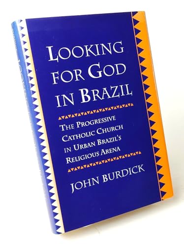 Looking for God in Brazil: The Progressive Catholic Church in Urban Brazil's Religious Arena (9780520080003) by Burdick, John