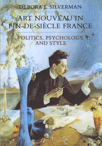 Beispielbild fr Art Nouveau in Fin-De-Siecle France: Politics, Psychology, and Style (Studies on the History of Society & Culture) zum Verkauf von AwesomeBooks