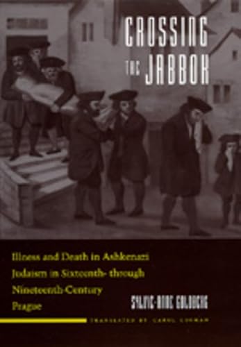 9780520081499: Crossing the Jabbok: Illness and Death in Ashkenazi Judaism in Sixteenth- Through Nineteenth-Century Prague: Illness and Death in Askenazi Judaism in Sixteenth - through Nineteenth-Century Prague: 3