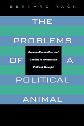 The Problems of a Political Animal: Community, Justice, and Conflict in Aristotelian Political Th...