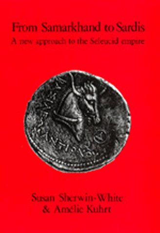 FROM SAMARKHAND TO SARDIS: A NEW APPROACH TO THE SELEUCID EMPIRE (HELLENISTIC CULTURE AND SOCIETY)